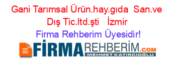 Gani+Tarımsal+Ürün.hay.gıda+ San.ve+Dış+Tic.ltd.şti+ +İzmir Firma+Rehberim+Üyesidir!